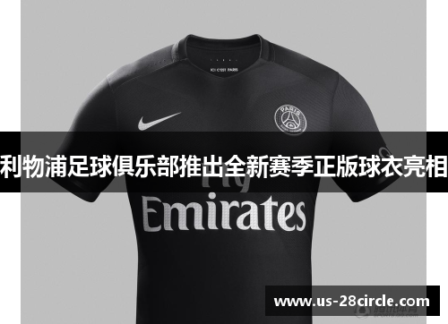 利物浦足球俱乐部推出全新赛季正版球衣亮相 利物浦足球俱乐部推出全新赛季正版球衣亮相